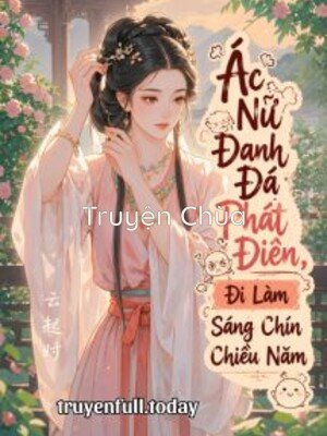 Ác Nữ Đanh Đá Phát Điên, Đi Làm Sáng Chín Chiều Năm