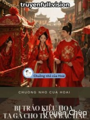 Bị Tráo Kiệu Hoa, Ta Gả Cho Trấn Bắc Hầu