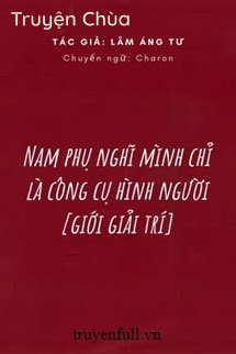 Nam Phụ Nghĩ Mình Chỉ Là Công Cụ Hình Người