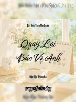 Quay Lại Bảo Vệ Anh – Bất Kiến Tam Thu Quân