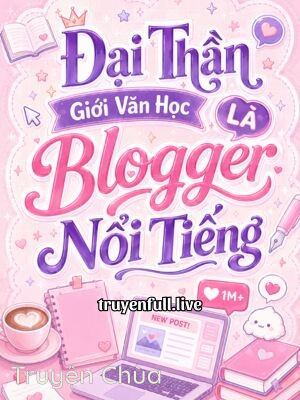 Đại Thần Giới Văn Học Là Blogger Nổi Tiếng